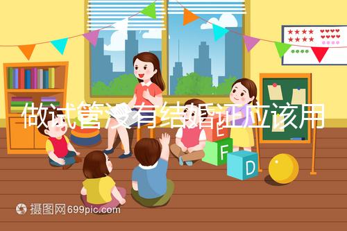 做試管沒有結(jié)婚證應(yīng)該用什么代替，沒結(jié)婚證試管嬰兒特殊渠道