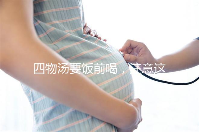 四物湯要飯前喝，注意這4種禁忌情況下不能再服用