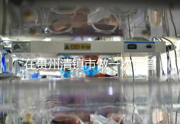 在貴州清鎮(zhèn)市做一次試管嬰兒要花多少錢(qián)?