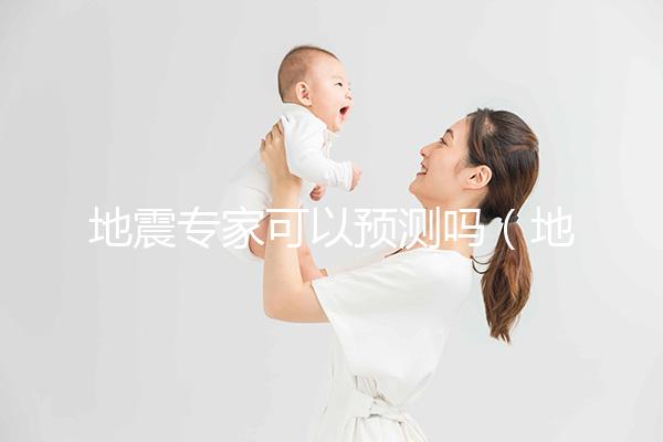 地震專家可以預(yù)測(cè)嗎（地震可不可以預(yù)測(cè)）