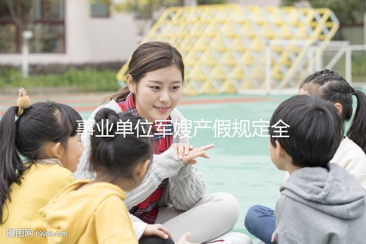 事業(yè)單位軍嫂產(chǎn)假規(guī)定全面解決,2024年人員休假天數(shù)