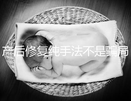 產(chǎn)后修復(fù)純手法不是騙局，改善盆基底松弛效果的確好