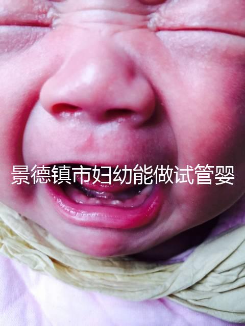 景德鎮(zhèn)市婦幼能做試管嬰兒?jiǎn)幔拷鬟@些地區(qū)是熱門(mén)選擇