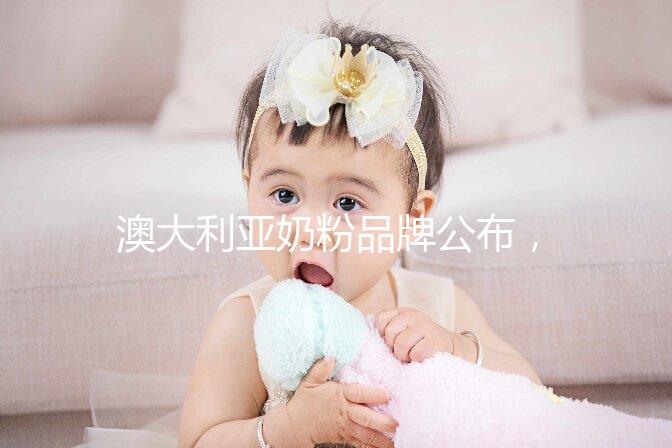 澳大利亞奶粉品牌公布，哪個牌子更好了如指掌