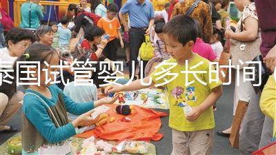 泰國試管嬰兒多長時(shí)間（泰國試管嬰兒比國內(nèi)好嗎）