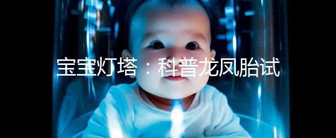寶寶燈塔:科普龍鳳胎試管技術(shù)的原理和發(fā)展