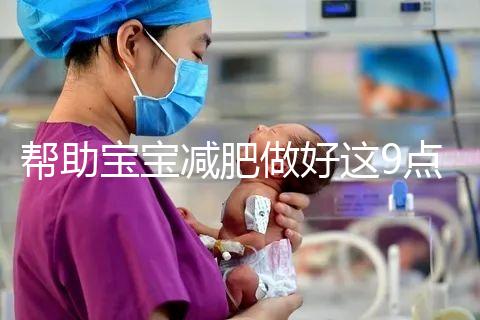 幫助寶寶減肥做好這9點(diǎn)，堪稱少兒肥胖最佳減肥方法！