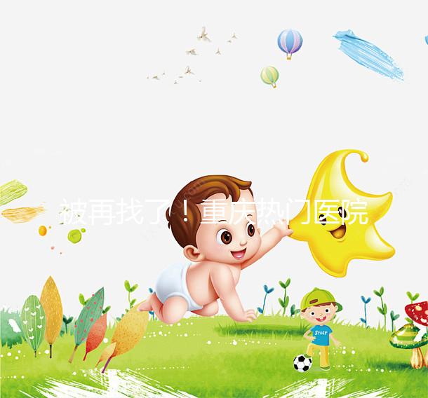 被再找了！重慶熱門醫院做人工授精的費用都在這里