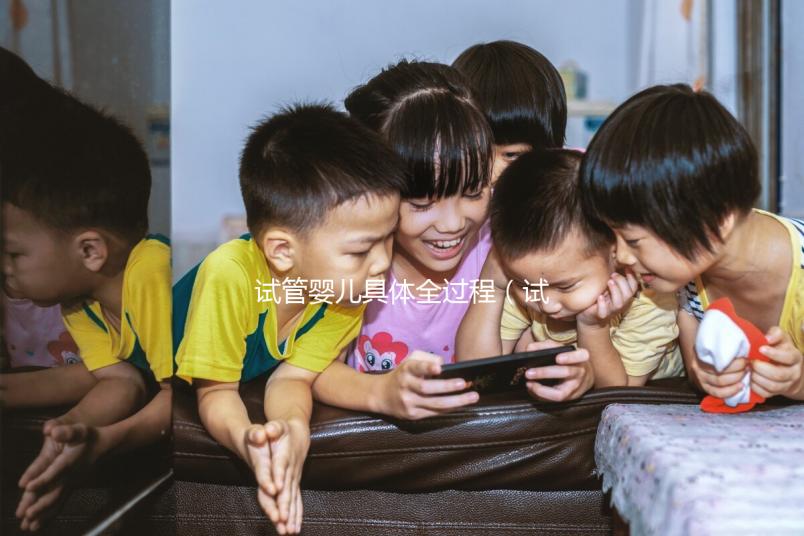 試管嬰兒具體全過程(試管嬰兒具體全過程圖片)