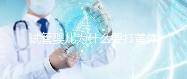 試管嬰兒為什么要打黃體酮?它的作用貫穿整個(gè)試管流程!