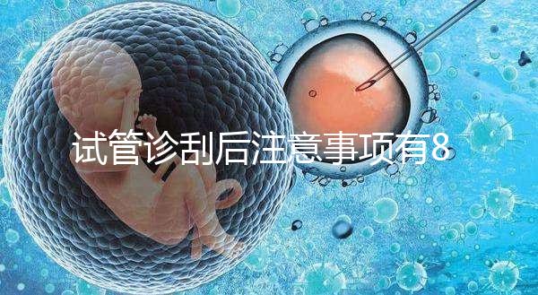 試管診刮后注意事項有8點，認真調(diào)理后成功幾率更大