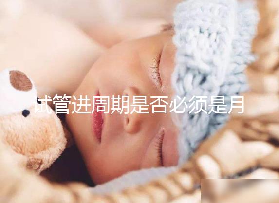 試管進(jìn)周期是否必須是月經(jīng)第二天答案揭曉，這些時(shí)間均行