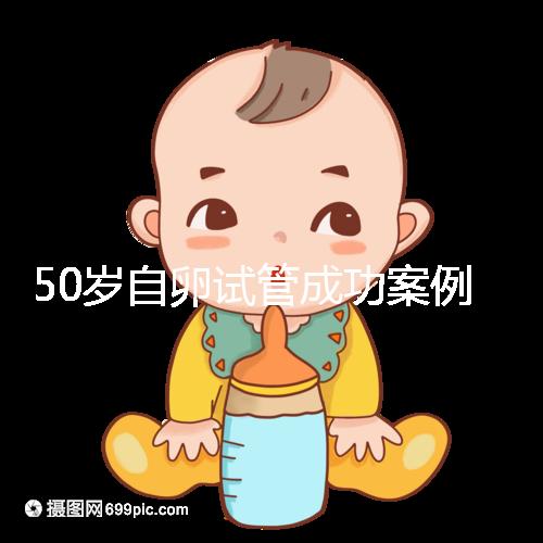 50歲自卵試管成功案例經(jīng)驗總結(jié)，這些懷孕心得不妨收下
