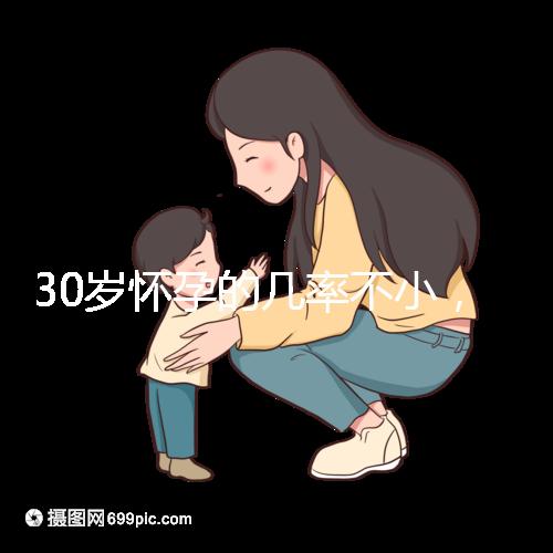 30歲懷孕的幾率不小，但請警惕不明原因不孕