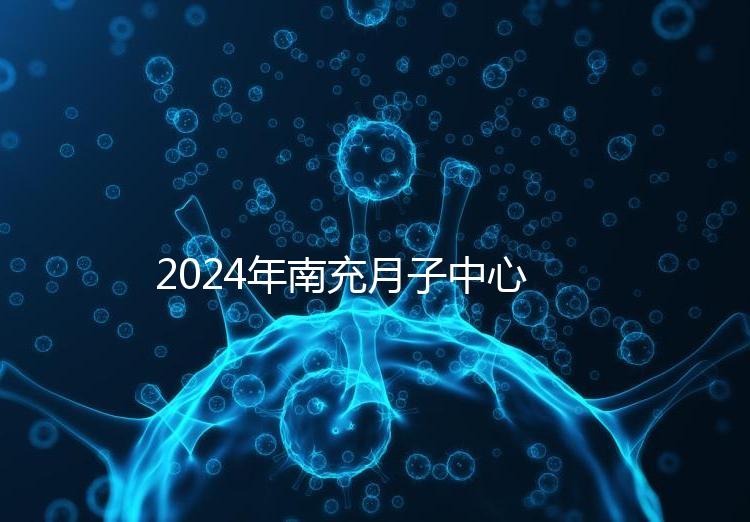 2024年南充月子中心一月進入多少錢?